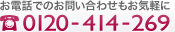 お電話でのお問い合わせもお気軽に　0120-414-269